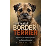 The Practical Border Terrier: An Evidence-Led Guide to Household Fit, Training, Grooming, Health, and Responsible Puppy Buying