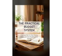 The Practical Budget System: A Simple Plan to Stop Money Stress and Start Building Real Savings