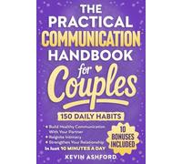 The Practical Communication Handbook For Couples: 150 Daily Habits To build Healthy Communication With Your Partner, Reignite Intimacy and Strengthen ... in Just 10 Minutes a Day (Relationship Books)