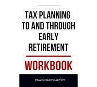 The Practical Direction You Need from Tax Planning To and Through Early Retirement Workbook: How to Execute Garrett aŋd Mullaney’s Tactics to Beat ... Lock In Control, and Retire on Your Terms