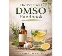 The Practical DMSO Handbook: An Evidence Based Guide to Uses, Safety, and Practical Applications