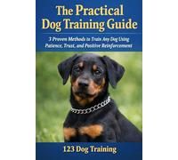 The Practical Dog Training Guide: 3 Proven Methods to Train Any Dog Using Patience, Trust, and Positive Reinforcement