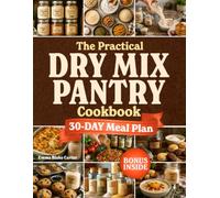 The Practical Dry Mix Pantry Cookbook: Easy Homemade Staples & Reliable Family Favorites for Faster Dinners, Lower Grocery Bills, and Organized Stress-Free Everyday Cooking