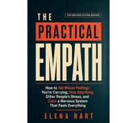 The Practical Empath: How to Tell Whose Feelings You're Carrying, Stop Absorbing Other People's Stress, and Calm a Nervous System That Feels Everything (Elena Hart The Nervous-System Method)