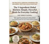 THE PRACTICAL EVERYDAY COOKBOOK FOR BEGINNERS: SOOTHING MEALS MADE EASY: Master Flavorful, Fuss-Free Meals with Simple Ingredients, Step-by-Step Guides, and Time-Saving Recipes