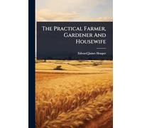 The Practical Farmer, Gardener And Housewife