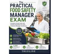The Practical Food Safety Manager Exam: Complete Study Guide with Practice Questions for Food Protection Manager Certification