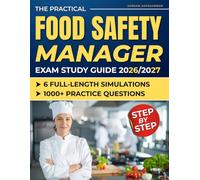 The Practical Food Safety Manager Exam Study Guide: 1000+ Practice Questions & 6 Full-Length Simulations to Build Confidence, Reduce Stress, and Master the Exam