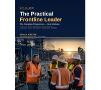 The Practical Frontline Leader: A Nine-Module Development Programme for Supervisors, Foremen and Team Leaders in Mining and Heavy Industry
