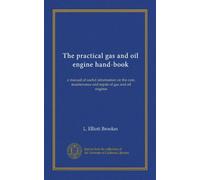 The practical gas and oil engine hand-book: a manual of useful information on the care, maintenance and repair of gas and oil engines