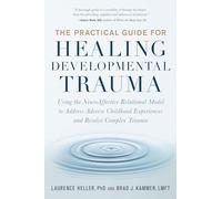 The Practical Guide for Healing Developmental Trauma: Using the NeuroAffective Relational Model to Address Adverse Childhood Experiences and Resolve Complex Trauma