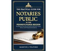 The Practical Guide for Notaries Public in the Pennsylvania Region: The Definitive Pennsylvania Notary Manual for Lawful, Ethical, and Professional Excellence