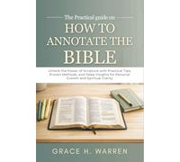The Practical guide on How to Annotate the Bible: Unlock the Power of Scripture with Practical Tips, Proven Methods, and Deep Insights for Personal Growth and Spiritual Clarity