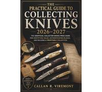 The Practical Guide to Collecting Knives 2026-2027: The Unofficial Collector Knives Price Guide for Identifying Value, Authenticating Blades, and Building a Profitable Collection