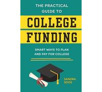 The Practical Guide To College Funding: Smart Ways To Plan And Pay For College