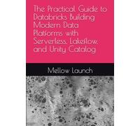 The Practical Guide to Databricks Building Modern Data Platforms with Serverless, Lakeflow, and Unity Catalog