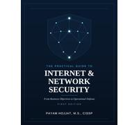 The Practical Guide to Internet and Network Security: From Business Objectives to Operational Defense