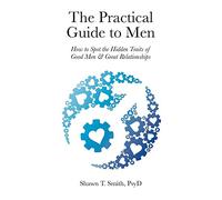 The Practical Guide to Men: How to Spot the Hidden Traits of Good Men and Great Relationships