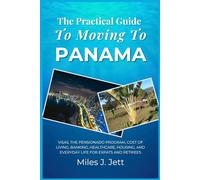 The Practical Guide To Moving To Panama: Visas, the Pensionado Program, Cost of Living, Banking, Healthcare, Housing, and Everyday Life for Expats and Retirees