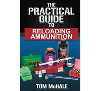 The Practical Guide to Reloading Ammunition: Learn the easy way to reload your own rifle and pistol cartridges: 3 (Practical Shooting Guides)