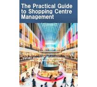 The Practical Guide to Shopping Centre management: Expert guidance on successful and safe Mall management