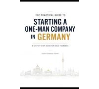The Practical Guide to STARTING A ONE-MAN COMPANY IN GERMANY: A Step-by-Step Guide for Solo Founders English Language Edition