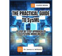 THE PRACTICAL GUIDE TO SysML: A Step-by-Step Approach to Systems Modeling