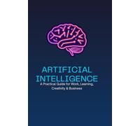 The Practical Guide to Using ChatGPT and Artificial Intelligence to Save Time, Create Content, Learn Faster, and Grow Your Business: How to Use ChatGPT and Artificial Intelligence to Work Smarter