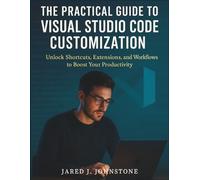 The Practical Guide to Visual Studio Code Customization: Unlock Shortcuts, Extensions, and Workflows to Boost Your Productivity (The Tech Toolbox Essential knowledge for tech enthusiasts)
