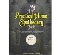 The Practical Home Apothecary Book: Easy Time-Tested Herbal Self-Care Remedies for Everyday Health and Wellness