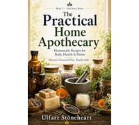 The Practical Home Apothecary: Homemade Recipes for Body, Health & Home - Natural, Chemical-Free, Family-Safe (One Story Series)