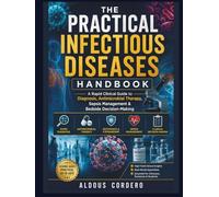 THE PRACTICAL INFECTIOUS DISEASES HANDBOOK: A Rapid Clinical Guide to Diagnosis, Antimicrobial Therapy, Sepsis Management & Bedside Decision-Making