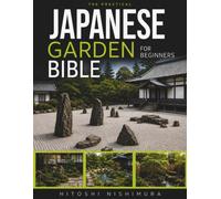The Practical Japanese Garden Bible for Beginners: Transform Your Yard into a Peaceful Japanese Garden and Bring Calm and Nature into Your Life | With Illustrations and Step-by-Step Projects