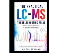 THE PRACTICAL LC-MS TROUBLESHOOTING ATLAS: A Visual Diagnostic Guide to LC-MS Method Development, Method Validation and Mass Spectrometry ... - Applied Knowledge for Pharma Professionals)