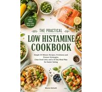 THE PRACTICAL LOW HISTAMINE COOKBOOK: Simple 30 Minute Recipes, Freshness and Freezer Strategies, Clear Food Lists, and a 28 Day Meal Plan for Easier Eating