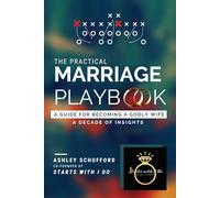 "The Practical Marriage Playbook: Insights from a Decade of Commitment" : For Women: A Guide for Becoming a Godly Wife