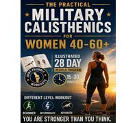 The Practical Military Calisthenics for Women 40-60+: Illustrated 28 Day Rebuild Program with Level-Based & Joint-Friendly Workouts to Restore Strength, Energy, and Self-Trust At Any Starting Level