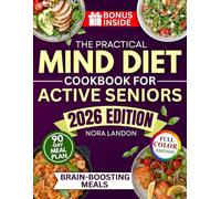 The Practical Mind Diet Cookbook For Active Seniors: A Proven Food & Lifestyle Plan With Simple, Varied & Flexible Recipes To Prevent Alzheimer’s And Stay Mentally Sharp Without Sacrificing Taste