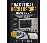 The Practical Oscilloscope Handbook: A Step-by-Step Guide To Reading Signals, Working With Electronics , And Troubleshooting