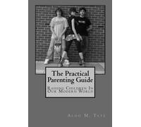 The Practical Parenting Guide: Raising Children in Our Modern World