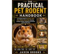 THE PRACTICAL PET RODENT HANDBOOK: A Complete Guide to Hamsters, Rats, Mice, Gerbils, Guinea Pigs, Housing, Feeding, Health, Handling, Enrichment, and Everyday Care