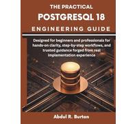 The Practical PostgreSQL 18 Engineering Guide: Designed for beginners and professionals for hands-on clarity, step-by-step workflows, and trusted ... (embedded system, Programming Systems)