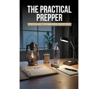 The Practical Prepper: A Practical Guide to Preparing Before Disaster Strikes (The Practical Prepper Series)