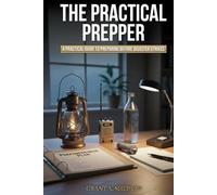 The Practical Prepper: A Practical Guide to Preparing Before Disaster Strikes (The Practical Prepper Series)