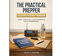 The Practical Prepper - Execution & Continuity Workbook: Tools, Checklists, and Systems for Calm Preparedness (The Practical Prepper Series)