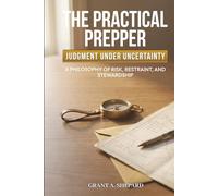 The Practical Prepper - Judgment Under Uncertainty: A Philosophy of Risk, Restraint, and Stewardship (The Practical Prepper Series)