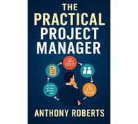 The Practical Project Manager (Project Mastery)