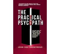 The Practical Psychopath - The Real Rules of Power That No One Teaches You About How to Win in a Ruthless World (John Doe Anonymous)