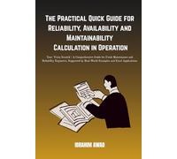 The Practical Quick Guide for Reliability, Availability and Maintainability Calculation in Operation: Your "From Scratch": A Comprehensive Guide for ... by Real-World Examples and Excel Applications