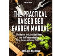 The Practical Raised Bed Garden Manual: Real Raised Beds, Real Soil Mixes, and Real Troubleshooting. (Photos, Diagrams, and Seasonal Planting Plans)